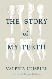 The Story of My Teeth by Valeria Luiselli