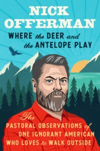 Where the Deer and the Antelope Play: The Pastoral Observations of One Ignorant American Who Loves to Walk Outside by Nick Offerman