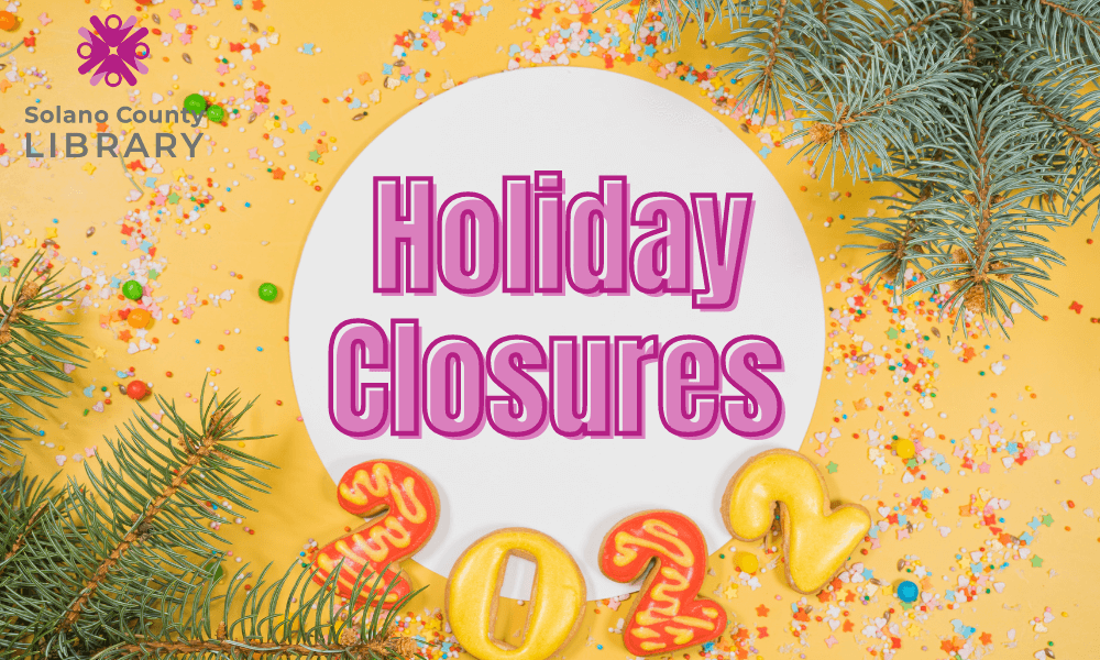 Solano County Library will be closed for the holidays in December and January. December 23 the library will be open from 9 am to 12 pm. The library will be closed December 24, 25 & 26. On December 30, the library will be open from 9 am to 12 pm. The library will be closed December 31, 2021 and will also be closed January 1 & 2, 2022.