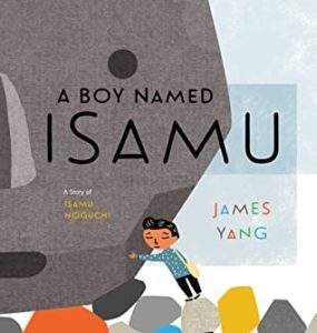 A Boy Named Isamu: A Story of Isamu Noguchi by James Yang