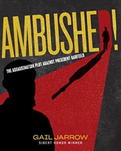 Ambushed! The Assassination Plot Against President Garfield by Gail Jarrow