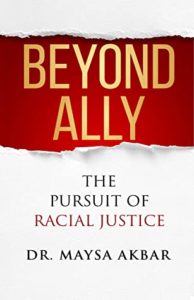 Beyond Ally: The Pursuit of Racial Justice by Dr. Maysa Akbar