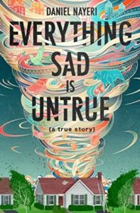 Everything Sad is Untrue (A True Story) by Daniel Nayeri