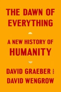 The Dawn of Everything: A New History of Humanity by David Graeber and David Wengrow