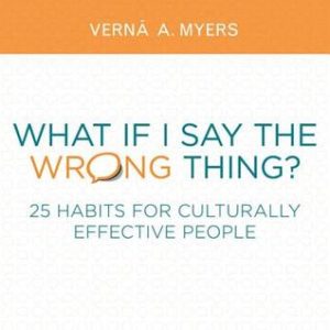 What If I Say The Wrong Thing? 25 Habits for Culturally Effective People by Verna A. Myers