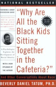Why Are All the Black Kids Sitting Together in the Cafeteria? by Beverly Daniel Tatum