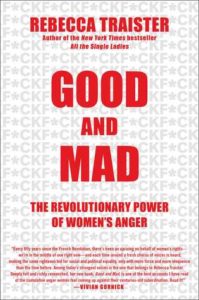 Good and Mad: The Evolutionary Power of Women's Anger by Rebecca Traister