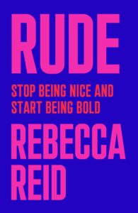 Rude: Stop Being Nice and Start Being Bold by Rebecca Reid