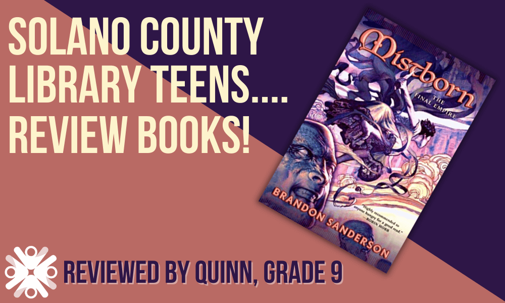 Solano County Library teen, Quinn, reviews "Mistborn"!