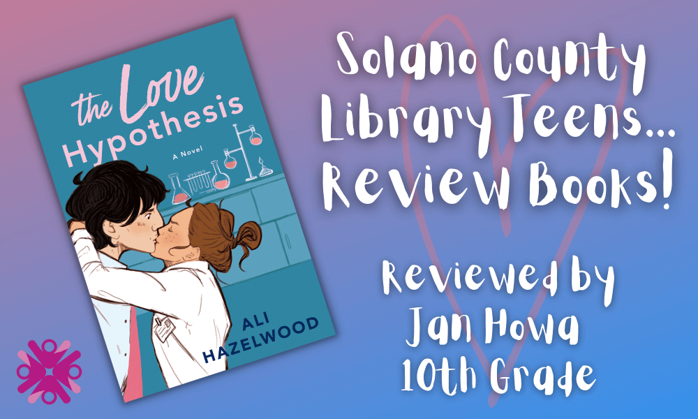Solano County Library Teen, Jan, reviews "The Love Hypothesis"!