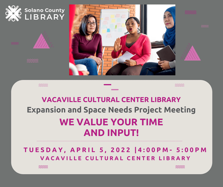 We want to hear from you! Solano County Library is hosting a community meeting to hear what services and spaces are important to you at the Vacaville Cultural Center Library. Your input will help inform the development of physical space needs at the library.