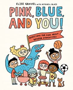 Pink, Blue, and You! Questions for Kids About Gender Stereotypes by Elise Gravel