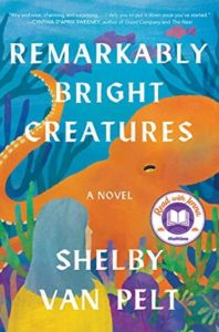 Remarkably Bright Creatures by Shelby Van Pelt