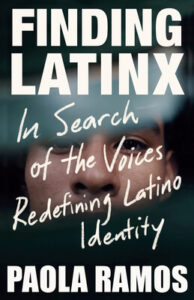 Finding Latinx: In Search of the Voices Redefining Latino Identity by Paola Ramos