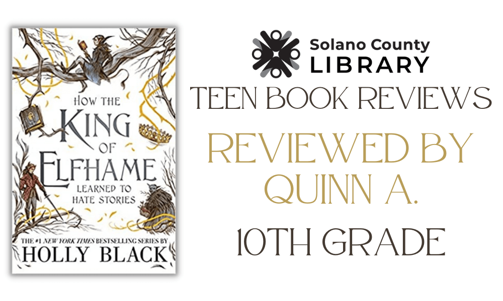 HOW THE KING OF ELFHAME LEARNED TO HATE STORIES by Holly Black! Reviewed by Solano County Library 10th grade teen Quinn A.