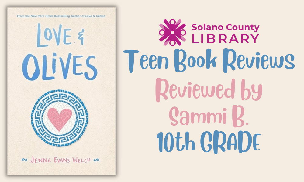 Read LOVE AND OLIVES by Jenna Evans Welch, reviewed by Solano County Library teen Sammi B.