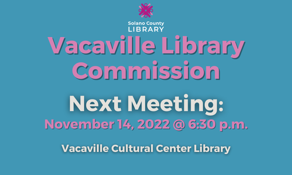 The next Vacaville Library Commission meeting will take place on November 14, 2022 at 6:30 pm. It will be held at the Vacaville Cultural Center Library.