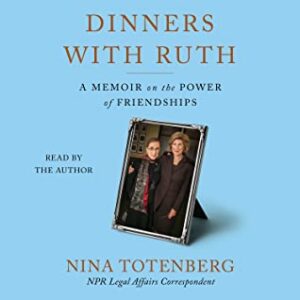 Dinners with Ruth: A Memoir on the Power of Friendships by Nina Totenberg