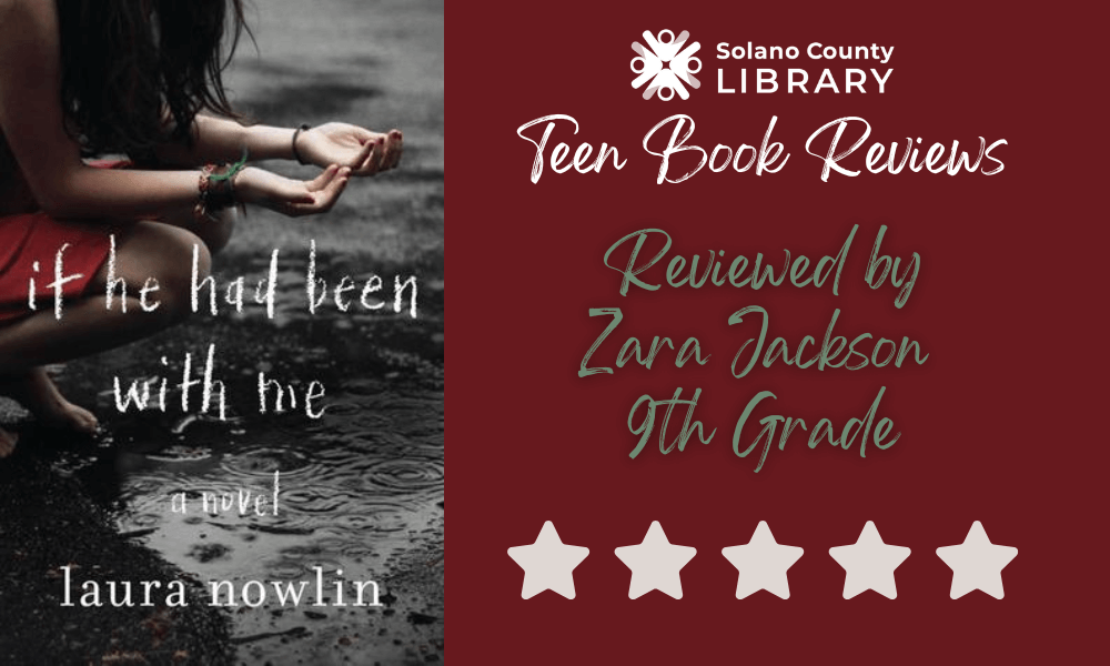 Solano County Library teen book review of Laura Nowlin's IF HE HAD BEEN WITH ME. Reviewed by 9th grade Zara Jackson, who rates it 5 out of 5 stars!